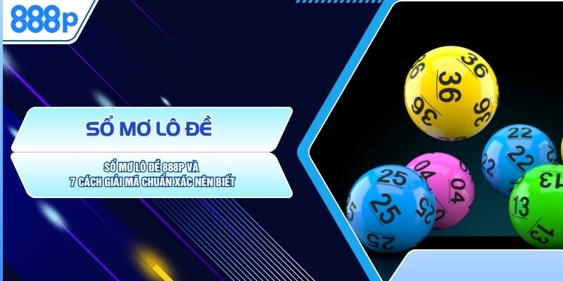 Sổ Mơ Lô Đề 888P Và 7 Cách Giải Mã Chuẩn Xác Nên Biết